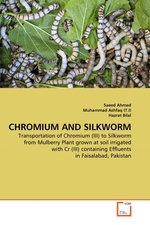 CHROMIUM AND SILKWORM. Transportation of Chromium (III) to Silkworm from Mulberry Plant grown at soil irrigated with Cr (III) containing Effluents in Faisalabad, Pakistan