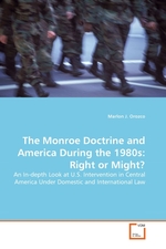 The Monroe Doctrine and America During the 1980s: Right or Might?. An In-depth Look at U.S. Intervention in Central America Under Domestic and International Law