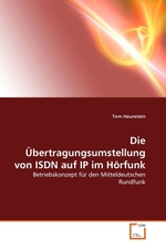 Die ?bertragungsumstellung von ISDN auf IP im H?rfunk. Betriebskonzept f?r den Mitteldeutschen Rundfunk
