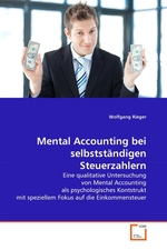 Mental Accounting bei selbstst?ndigen Steuerzahlern. Eine qualitative Untersuchung von Mental Accounting als psychologisches Kontstrukt mit speziellem Fokus auf die Einkommensteuer