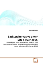 Backupalternative unter SQL Server 2005. Entwicklung eines alternativen Backup- und Recoveryverfahrens f?r relationale Datenbanken unter Microsoft SQL Server 2005