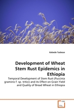 Development of Wheat Stem Rust Epidemics in Ethiopia. Temporal Development of Stem Rust (Puccinia graminis f. sp. tritici) and its Effect on Grain Yield and Quality of Bread Wheat in Ethiopia