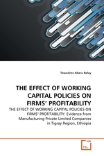 THE EFFECT OF WORKING CAPITAL POLICIES ON FIRMS PROFITABILITY. THE EFFECT OF WORKING CAPITAL POLICIES ON FIRMS PROFITABILITY: Evidence from Manufacturing Private Limited Companies in Tigray Region, Ethiopia