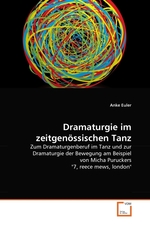 ramaturgie im zeitgen?ssischen Tanz. Zum Dramaturgenberuf im Tanz und zur Dramaturgie der Bewegung am Beispiel von Micha Puruckers "7, reece mews, london"