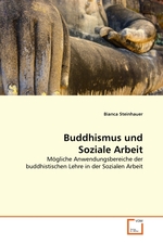 Buddhismus und Soziale Arbeit. M?gliche Anwendungsbereiche der buddhistischen Lehre in der Sozialen Arbeit