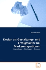 Design als Gestaltungs- und Erfolgsfaktor bei Markenmigrationen. Grundlagen – Strategien – Grenzen