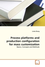 Process platforms and production configuration for mass customization. Basics, Concepts and Methods