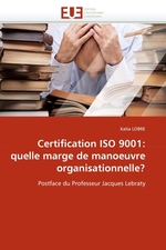 Certification ISO 9001: quelle marge de manoeuvre organisationnelle?. Postface du Professeur Jacques Lebraty