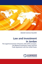 Law and Investment in Jordan. The Legal Environment of Business after WTO accession, the Bilateral Investment Treaty and Free Trade Agreement with the United States