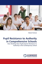Pupil Resistance to Authority in Comprehensive Schools. How Working Class Pupils Express Resistance to Authority in the Contemporary School