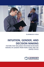 INTUITION, GENDER, AND DECISION MAKING. FACTORS THAT INFLUENCE INTUITION IN DECISION MAKING OF LEADERS FROM HONG KONG AND THE UNITED STATES