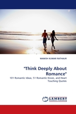 Think Deeply About Romance". 101 Romantic Ideas, 51 Romantic Kisses, and Heart Touching Quotes