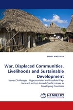 War, Displaced Communities, Livelihoods and Sustainable Development. Issues,Challenges , Opportunities and Possible Way-forward in Post Armed Conflict Areas in Developing Countries