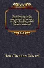 Choice humorous works, ludicrous adventures, bon mots, puns and hoaxes. With a new life of the author, portraits by Maclise and D`Orsay, caricatures, and facsims