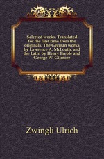 Selected works. Translated for the first time from the originals. The German works by Lawrence A. McLouth, and the Latin by Henry Preble and George W. Gilmore