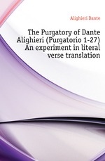 The Purgatory of Dante Alighieri (Purgatorio 1-27) An experiment in literal verse translation