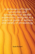 A dictionary of English synonymes and synonymous of parallel expressions, designed as a practical guide of aptness and variety of phraseology