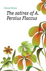 The satires of A. Persius Flaccus