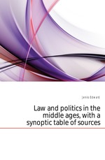 Law and politics in the middle ages, with a synoptic table of sources