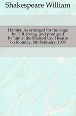 Hamlet. As arranged for the stage by H.B. Irving, and produced by him at the Shaftesbury Theatre on Monday, 8th February, 1909