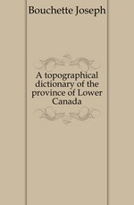A topographical dictionary of the province of Lower Canada