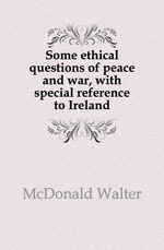 Some ethical questions of peace and war, with special reference to Ireland