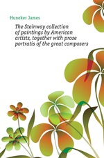 The Steinway collection of paintings by American artists, together with prose portratis of the great composers