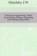 Chemical engineering. Notes on grinding, sifting, separating and transporting solids