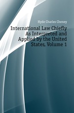 International Law Chiefly As Interpreted and Applied by the United States, Volume 1