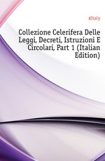 Collezione Celerifera Delle Leggi, Decreti, Istruzioni E Circolari, Part 1 (Italian Edition)