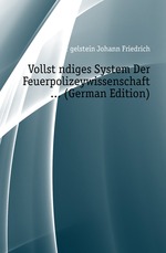 Vollstndiges System Der Feuerpolizeywissenschaft (German Edition)