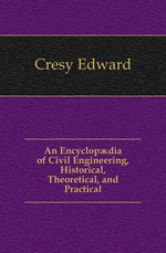 An Encyclopdia of Civil Engineering, Historical, Theoretical, and Practical