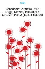 Collezione Celerifera Delle Leggi, Decreti, Istruzioni E Circolari, Part 2 (Italian Edition)