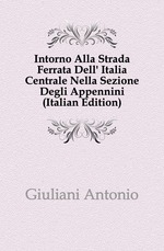 Intorno Alla Strada Ferrata Dell` Italia Centrale Nella Sezione Degli Appennini (Italian Edition)