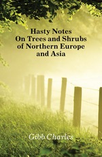 Hasty Notes On Trees and Shrubs of Northern Europe and Asia