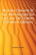 Nicolas Oresme Et Les Astrologues De La Cour De Charles V (French Edition)