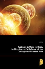 Justina`s Letters in Reply to Miss Garrett`s Defence of the Contagious Diseases Acts