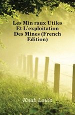 Les Minraux Utiles Et L`exploitation Des Mines (French Edition)