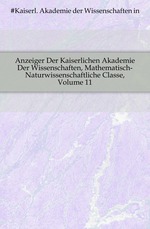 Anzeiger Der Kaiserlichen Akademie Der Wissenschaften, Mathematisch-Naturwissenschaftliche Classe, Volume 11