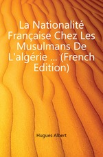 La Nationalit Franaise Chez Les Musulmans De L`algrie  (French Edition)