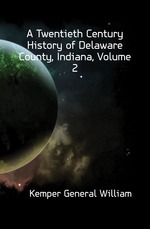 A Twentieth century history of delaware county, indiana. VOLUME II