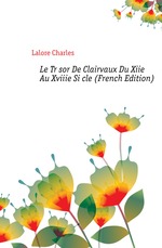 Le Trsor De Clairvaux Du Xiie Au Xviiie Sicle (French Edition)