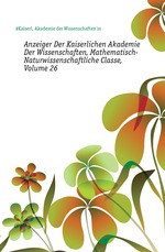 Anzeiger Der Kaiserlichen Akademie Der Wissenschaften, Mathematisch-Naturwissenschaftliche Classe, Volume 26