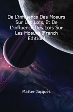 De L`influence Des Moeurs Sur Les Lois, Et De L`influence Des Lois Sur Les Moeurs (French Edition)