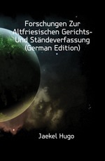 Forschungen Zur Altfriesischen Gerichts- Und Stndeverfassung (German Edition)