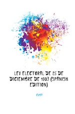 Ley Electoral De 25 De Diciembre De 1903 (Spanish Edition)