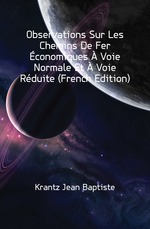 Observations Sur Les Chemins De Fer conomiques Voie Normale Et Voie Rduite (French Edition)