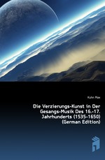 Die Verzierungs-Kunst in Der Gesangs-Musik Des 16.-17. Jahrhunderts (1535-1650) (German Edition)