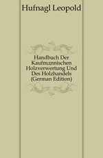 Handbuch Der Kaufmnnischen Holzverwertung Und Des Holzhandels