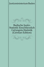 Badische Justiz-Statistik Einschliesslich Gefngnis-Statistik (German Edition)